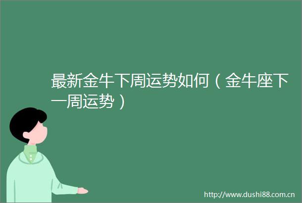 最新金牛下周运势如何（金牛座下一周运势）