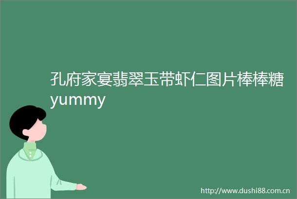 孔府家宴翡翠玉带虾仁图片棒棒糖yummy