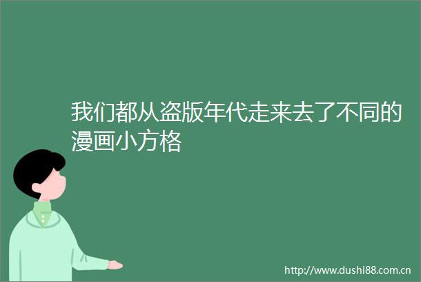我们都从盗版年代走来去了不同的漫画小方格