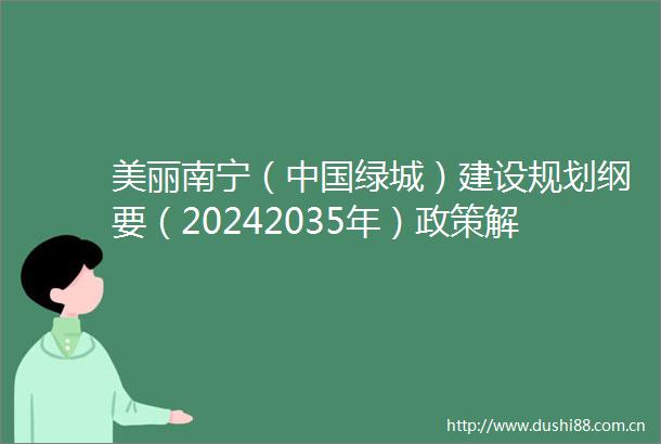 美丽南宁（绿城）建设规划纲要（20242035年）政策解读