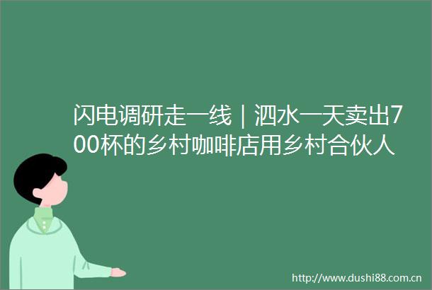 闪电调研走一线｜泗水一天卖出700杯的乡村咖啡店用乡村合伙人模式唱响山乡振兴曲