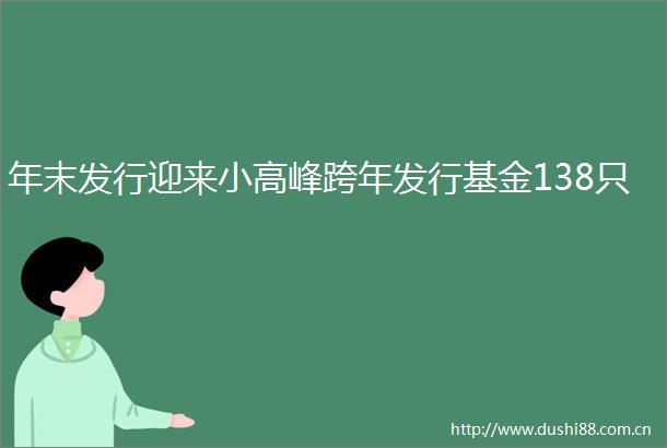 年末发行迎来小高峰跨年发行基金138只