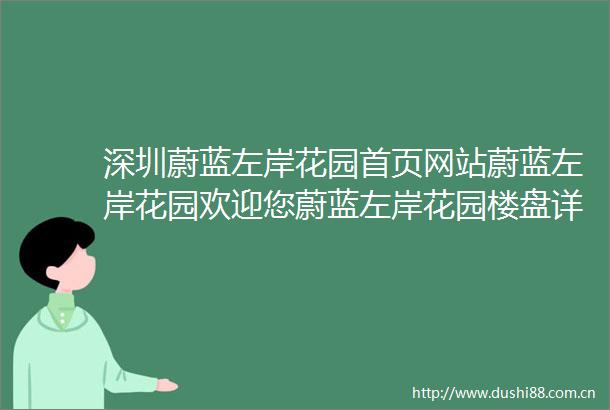 深圳蔚蓝左岸花园首页网站蔚蓝左岸花园欢迎您蔚蓝左岸花园楼盘详情