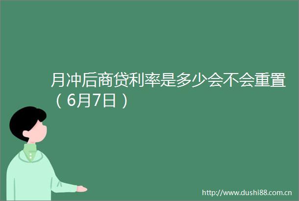 月冲后商贷利率是多少会不会重置（6月7日）