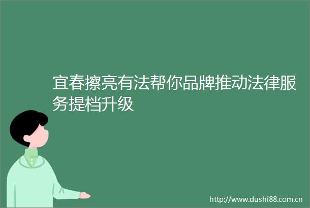 宜春擦亮有法帮你品牌推动服务提档升级