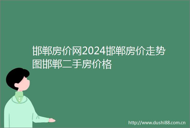 邯郸房价网2024邯郸房价走势图邯郸二手房价格