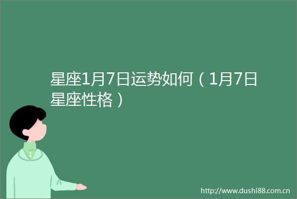 星座1月7日运势如何（1月7日星座性格）