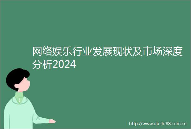 网络娱乐行业发展现状及市场深度分析2024