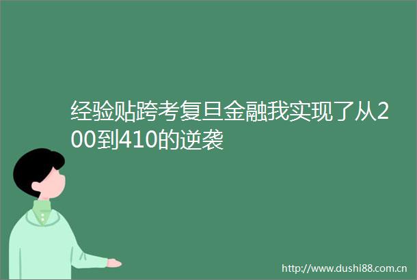 经验贴跨考复旦金融我实现了从200到410的逆袭