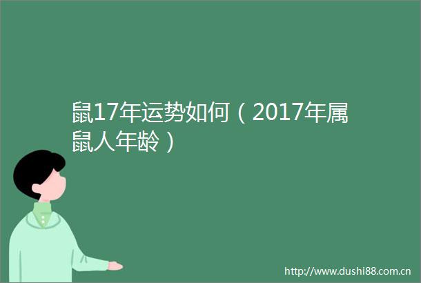 鼠17年运势如何（2017年属鼠人年龄）