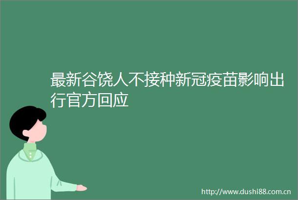 最新谷饶人不接种新冠疫苗影响出行官方回应
