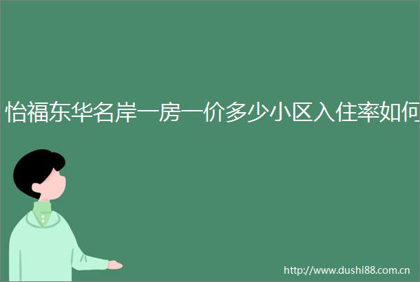 怡福东华名岸一房一价多少小区入住率如何