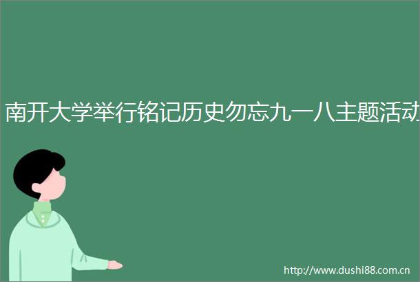 南开大学举行铭记历史勿忘九一八主题活动