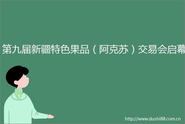 第九届新疆特色果品（阿克苏）交易会启幕