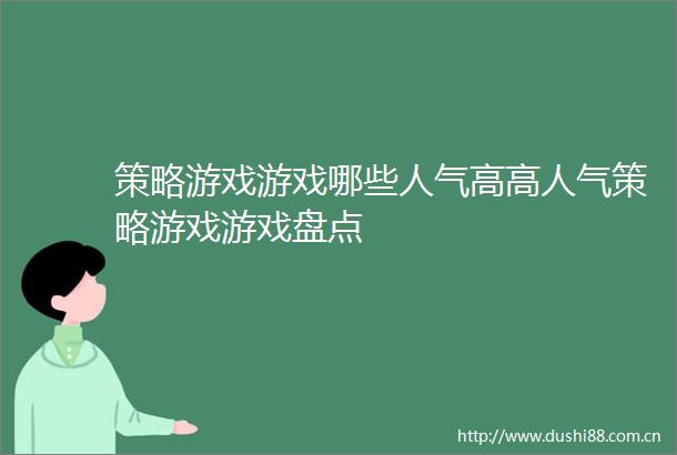 策略游戏游戏哪些人气高高人气策略游戏游戏盘点