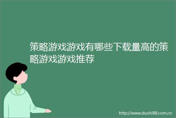 策略游戏游戏有哪些下载量高的策略游戏游戏推荐