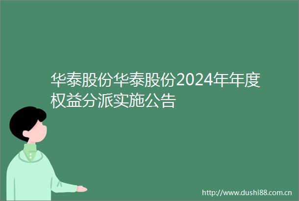 华泰股份华泰股份2024年年度权益分派实施公告