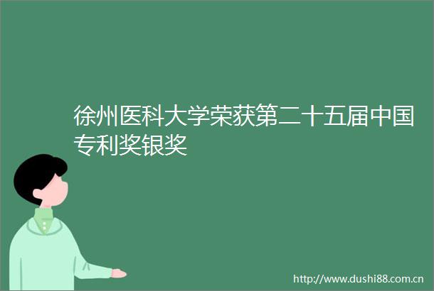 徐州医科大学荣获第二十五届专利奖银奖