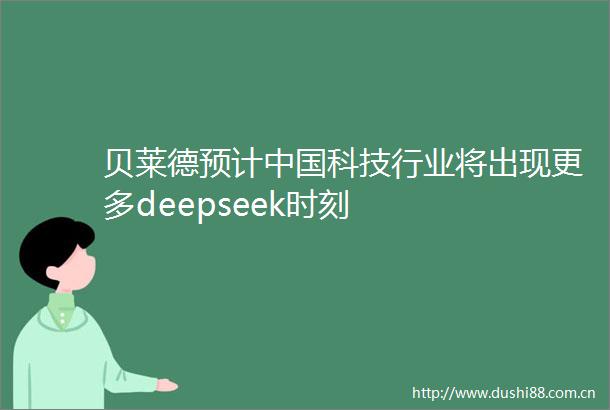 贝莱德预计科技行业将出现更多deepseek时刻