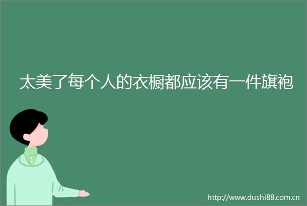 太美了每个人的衣橱都应该有一件旗袍