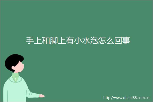 手上和脚上有小水泡怎么回事