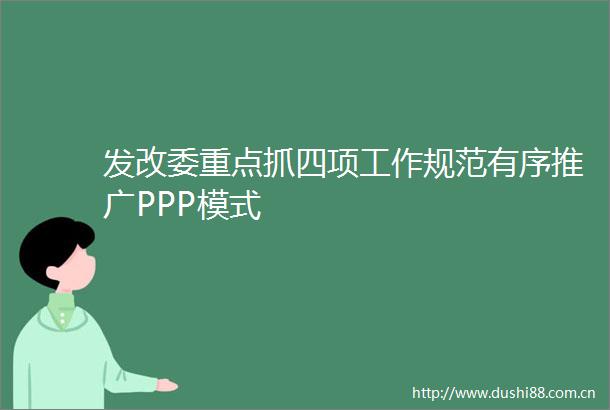 发改委重点抓四项工作规范有序推广PPP模式