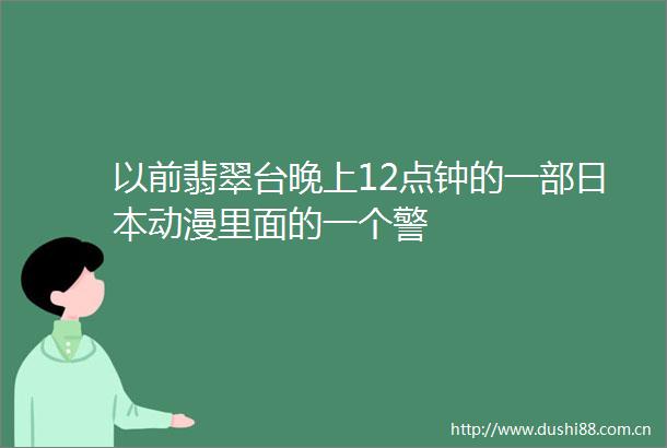 以前翡翠台晚上12点钟的一部动漫里面的一个警
