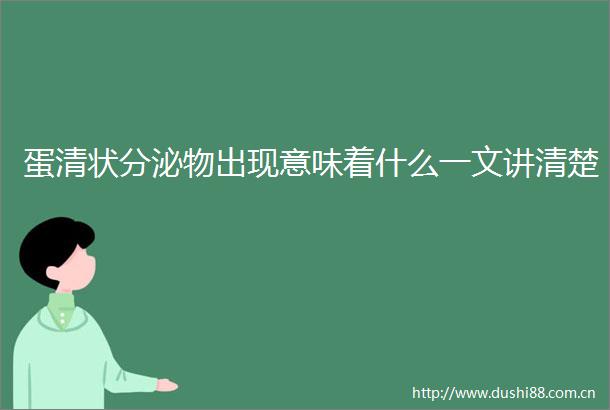 蛋清状分泌物出现意味着什么一文讲清楚