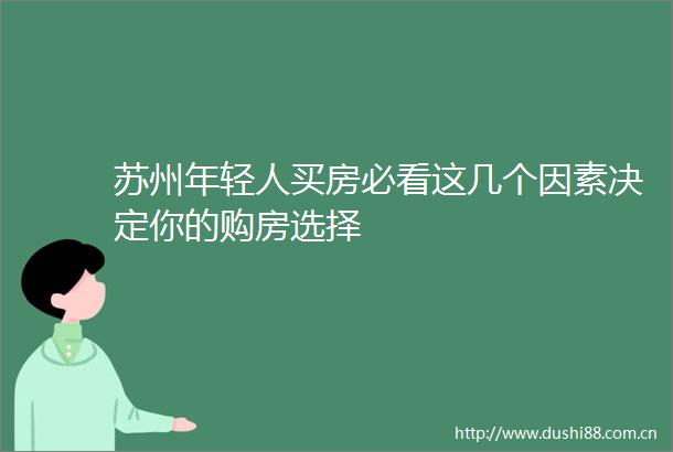 苏州年轻人买房必看这几个因素决定你的购房选择