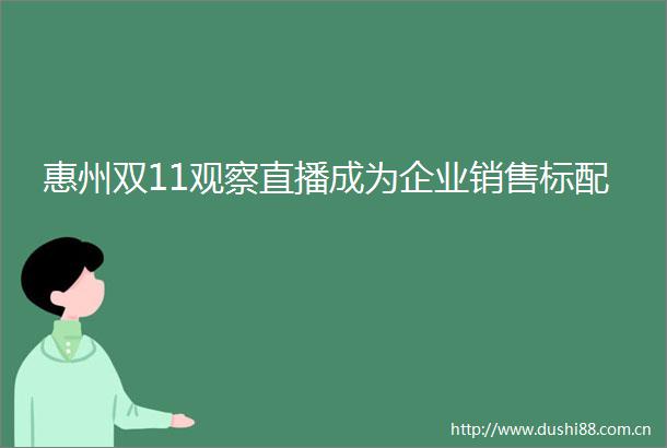 惠州双11观察直播成为企业销售标配