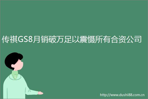 传祺GS8月销破万足以震慑所有合资公司