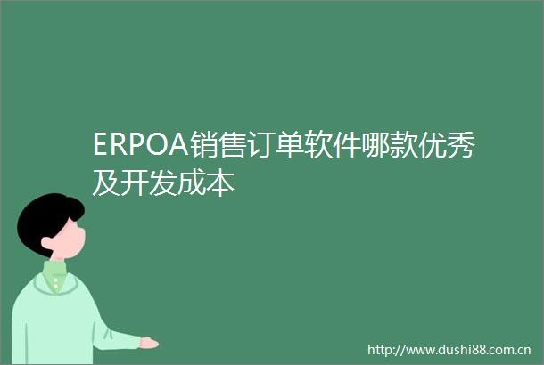 ERPOA销售订单软件哪款优秀及开发成本