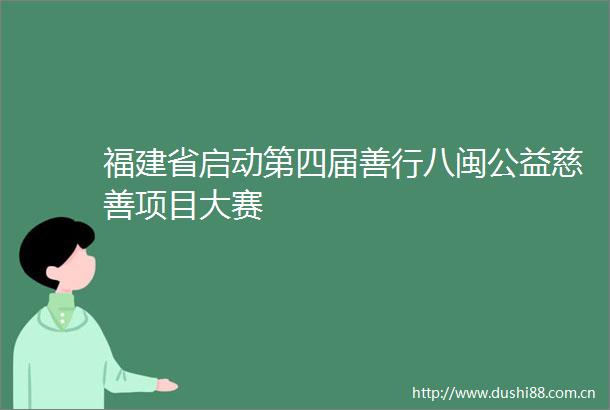 福建省启动第四届善行八闽公益慈善项目大赛