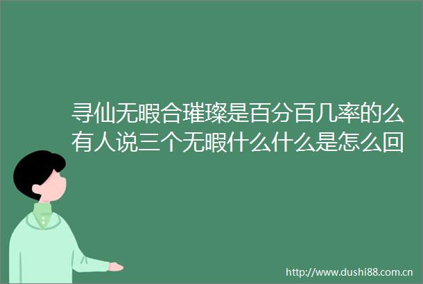 寻仙无暇合璀璨是百分百几率的么有人说三个无暇什么什么是怎么回事