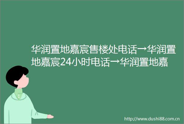 华润置地嘉宸售楼处电话→华润置地嘉宸24小时电话→华润置地嘉宸首页网站→华润置地嘉宸楼盘百科详情