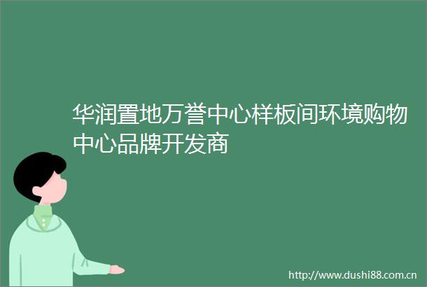 华润置地万誉中心样板间环境购物中心品牌开发商