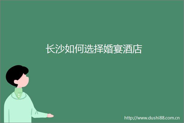 长沙如何选择婚宴酒店