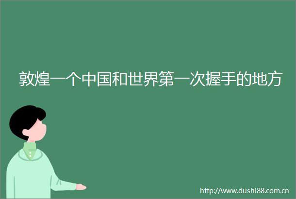 敦煌一个和世界第一次握手的地方