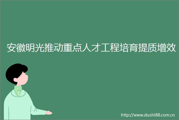 安徽明光推动重点人才工程培育提质增效