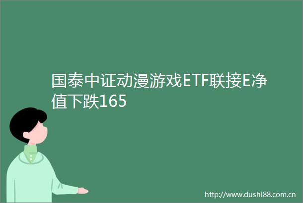 国泰中证动漫游戏ETF联接E净值下跌165