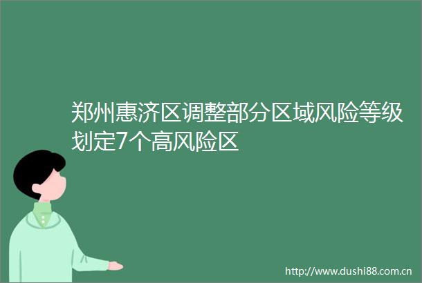 郑州惠济区调整部分区域风险等级划定7个高风险区