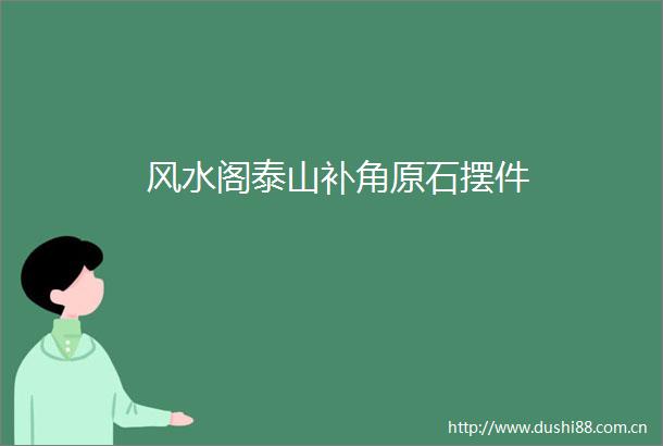 风水阁泰山补角原石摆件