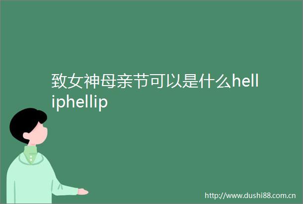 致女神母亲节可以是什么helliphellip
