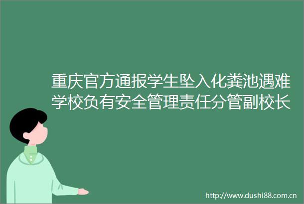 重庆官方通报学生坠入化粪池遇难学校负有安全管理责任分管副校长被免职