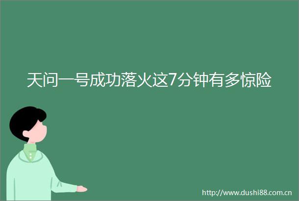 天问一号成功落火这7分钟有多惊险