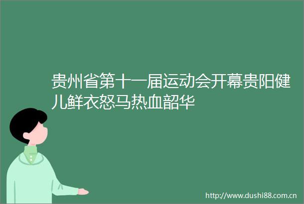 贵州省第十一届运动会开幕贵阳健儿鲜衣怒马热血韶华