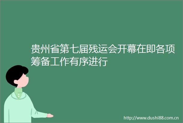贵州省第七届残运会开幕在即各项筹备工作有序进行