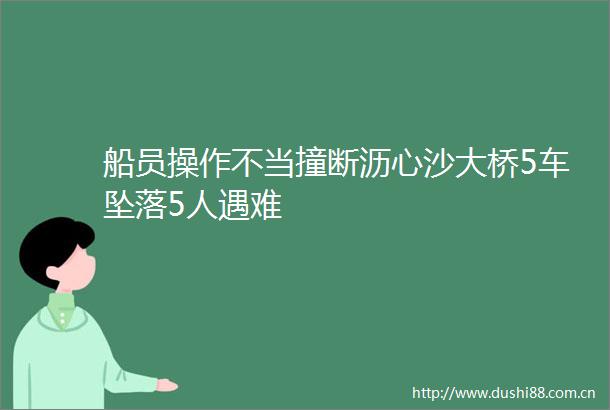 船员操作不当撞断沥心沙大桥5车坠落5人遇难