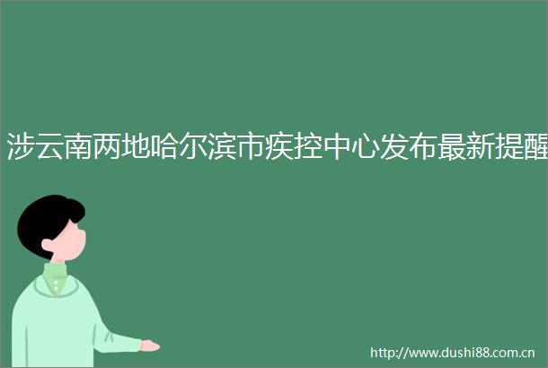 涉云南两地哈尔滨市疾控中心发布最新提醒