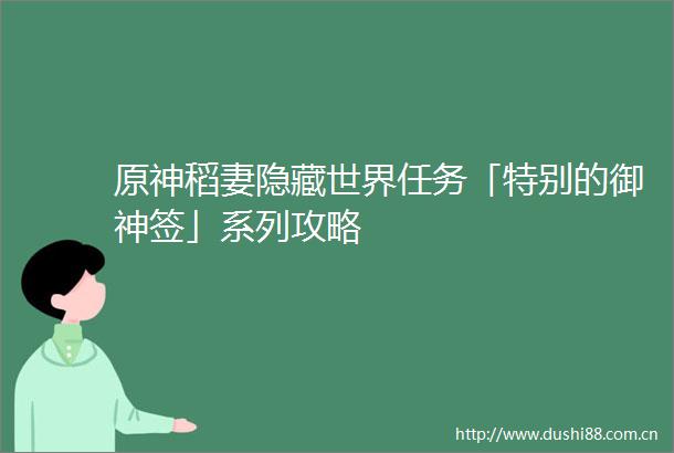 原神稻妻隐藏世界任务「特别的御神签」系列攻略